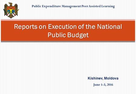 Public Expenditure Management Peer Assisted Learning Reports on Execution of the National Public Budget Kishinev, Moldova June 1-3, 2016.
