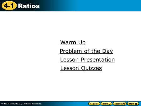 4-1 Ratios Warm Up Warm Up Lesson Presentation Lesson Presentation Problem of the Day Problem of the Day Lesson Quizzes Lesson Quizzes.