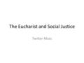 The Eucharist and Social Justice Twitter – In the name of the Father, the Son and the Holy Spirit.