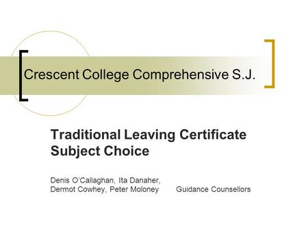 Crescent College Comprehensive S.J. Traditional Leaving Certificate Subject Choice Denis O’Callaghan, Ita Danaher, Dermot Cowhey, Peter MoloneyGuidance.