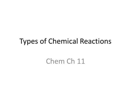 Types of Chemical Reactions Chem Ch 11. 5 general types of chemical reactions 1. Combination 2. Decomposition 3. Single Replacement 4. Double Replacement.