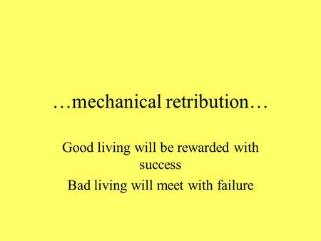 …mechanical retribution… Good living will be rewarded with success Bad living will meet with failure.