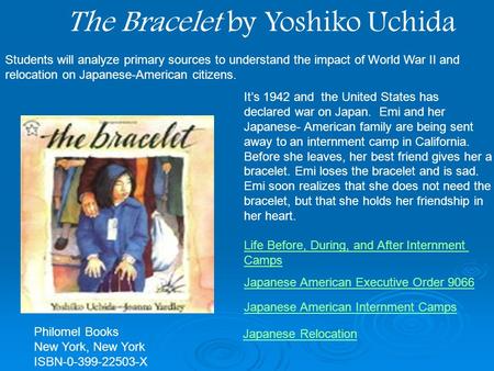 The Bracelet by Yoshiko Uchida It’s 1942 and the United States has declared war on Japan. Emi and her Japanese- American family are being sent away to.