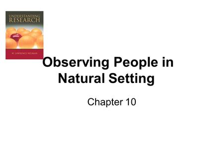 Observing People in Natural Setting Chapter 10. What is Field Research? Field research produces qualitative data. Field researchers directly observe and.