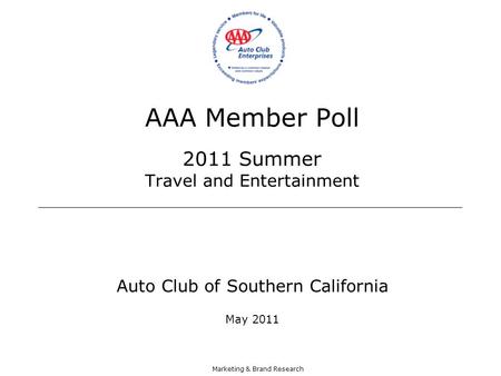 Marketing & Brand Research AAA Member Poll 2011 Summer Travel and Entertainment Auto Club of Southern California May 2011.