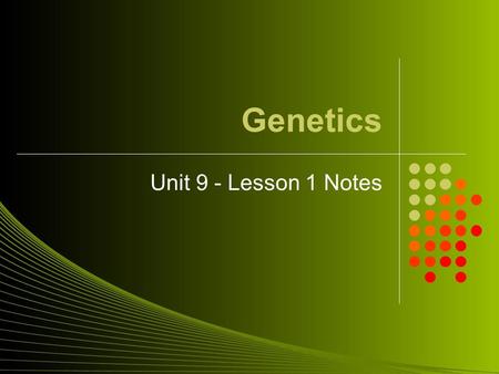 Genetics Unit 9 - Lesson 1 Notes. Heredity Heredity – the passing of traits from parent to offspring. Genes on chromosomes control the traits that show.