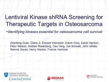 Lentiviral Kinase shRNA Screening for Therapeutic Targets in Osteosarcoma - Identifying kinases essential for osteosarcoma cell survival Zhenfeng Duan,