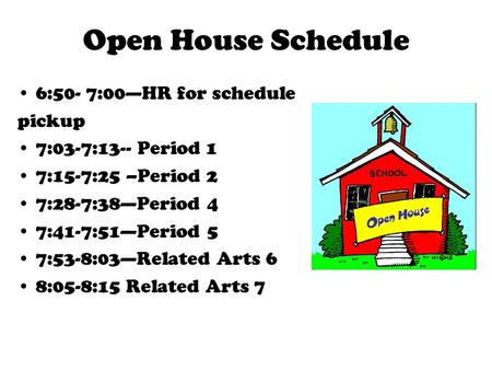 Open House Schedule 6:50- 7:00—HR for schedule pickup 7:03-7:13-- Period 1 7:15-7:25 –Period 2 7:28-7:38—Period 4 7:41-7:51—Period 5 7:53-8:03—Related.