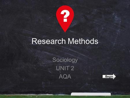 Research Methods Sociology UNIT 2 AQA Begin. Positivism Society is measurable & objective Social forces dictate how we behave Standardised methods of.