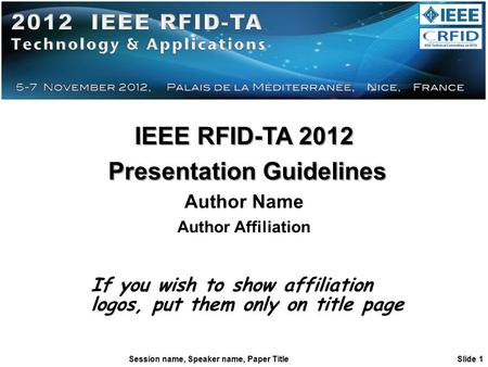 Session name, Speaker name, Paper Title Slide 1 IEEE RFID-TA 2012 Presentation Guidelines Presentation Guidelines Author Name Author Affiliation If you.