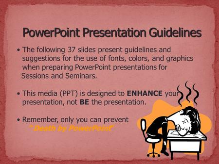 The following 37 slides present guidelines and suggestions for the use of fonts, colors, and graphics when preparing PowerPoint presentations for Sessions.
