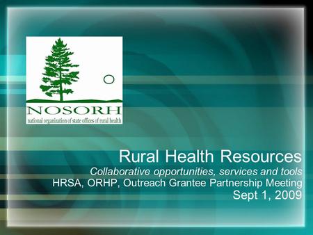 Rural Health Resources Collaborative opportunities, services and tools HRSA, ORHP, Outreach Grantee Partnership Meeting Sept 1, 2009.
