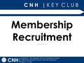 C N H | K E Y C L U B | Updated by: California-Nevada-Hawaii District | Key Club International April 11–13, 2014 Presented by: CNH Membership Recruitment.