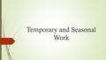 Temporary and Seasonal Work. Qualifying work  means temporary employment or seasonal employment in agricultural work or fishing work.