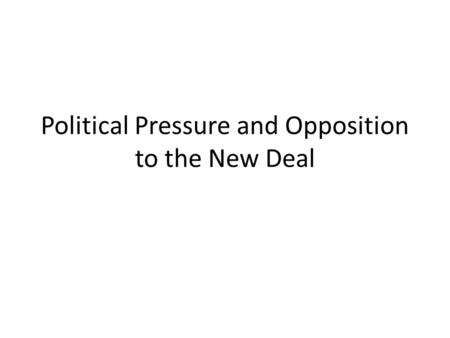 Political Pressure and Opposition to the New Deal.