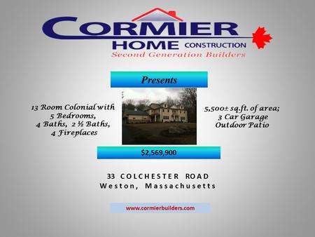 Presents 33 C O L C H E S T E R RO A D W e s t o n, M a s s a c h u s e t t s www.cormierbuilders.com 13 Room Colonial with 5 Bedrooms, 4 Baths, 2 ½ Baths,