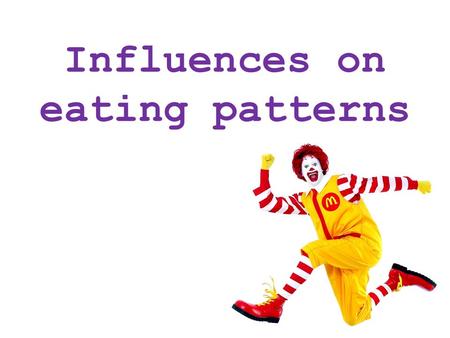 Influences on eating patterns. Influence: ‘ The capacity to have an effect on the character, development, or behaviour of someone or something, or the.