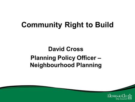 Community Right to Build David Cross Planning Policy Officer – Neighbourhood Planning.