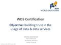 SciDataCon 2014, WDS Forum, Dehli WDS Certification Objective: building trust in the usage of data & data services Michael Diepenbroek Rorie Edmunds Mustapha.