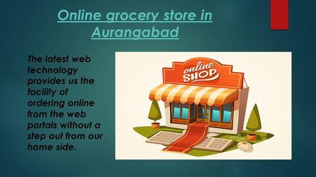 Online grocery store in Aurangabad The latest web technology provides us the facility of ordering online from the web portals without a step out from our.