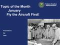 Presented to: By: Date: Federal Aviation Administration Topic of the Month January Fly the Aircraft First!