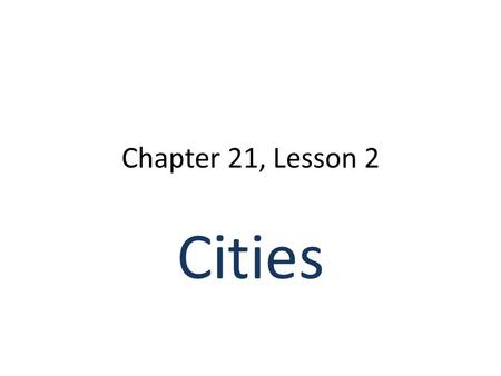 Chapter 21, Lesson 2 Cities. Rise of Cities ½ of Americans lived in urban (high pop. city) in 1910 Chicago, Detroit, NYC New machinery reduced need for.