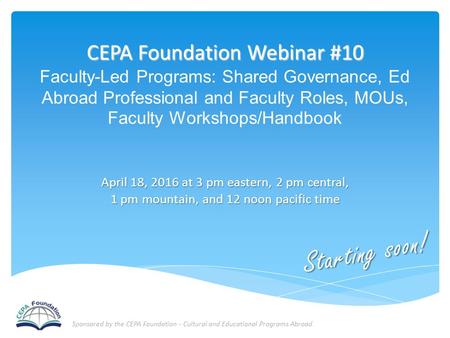 CEPA Foundation Webinar #10 CEPA Foundation Webinar #10 Faculty-Led Programs: Shared Governance, Ed Abroad Professional and Faculty Roles, MOUs, Faculty.