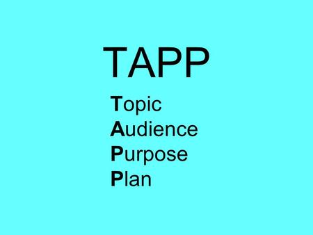 TAPP Topic Audience Purpose Plan. Topic (The Main Idea) Sports Friends School Pets.