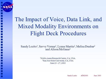 Sandy Lozito ATM2003 June 2003 The Impact of Voice, Data Link, and Mixed Modality Environments on Flight Deck Procedures Sandy Lozito 1, Savvy Verma 2,