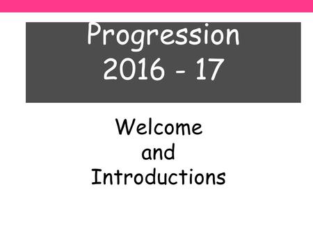 Welcome and Introductions Progression 2016 - 17. Progression 2016 - 17 Progression 2016 - 17 The UCAS ‘Process’ at WQE (Universities & Colleges Admissions.