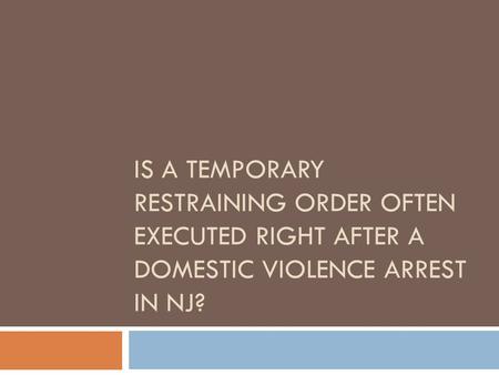 After A Domestic Violence Arrest In NJ, Is A Temporary Restraining Order Always Put In Place?