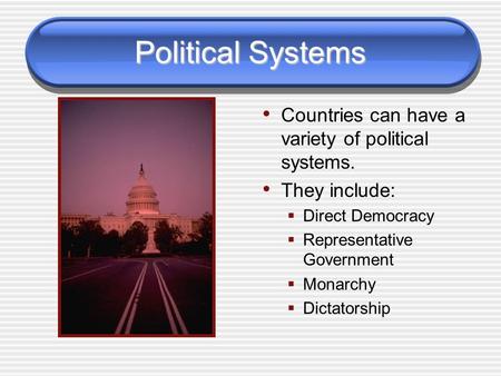 Political Systems Countries can have a variety of political systems.