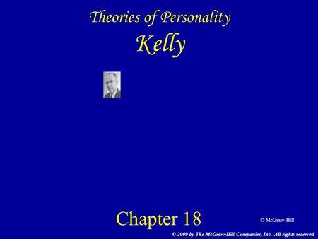 © McGraw-Hill Theories of Personality Kelly Chapter 18 © 2009 by The McGraw-Hill Companies, Inc. All rights reserved.