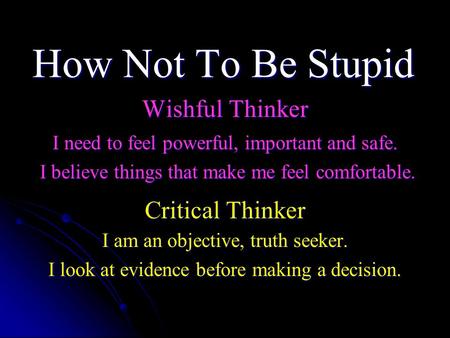 Wishful Thinker Critical Thinker I need to feel powerful, important and safe. I believe things that make me feel comfortable. I believe things that make.