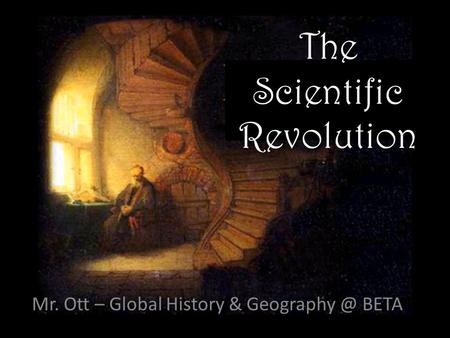 Mr. Ott – Global History & BETA The Scientific Revolution.