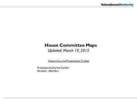 National Journal Presentation Credits Producers: Katharine Conlon Director: Afzal Bari House Committee Maps Updated: March 19, 2015.