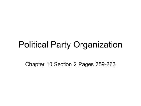 Political Party Organization Chapter 10 Section 2 Pages 259-263.