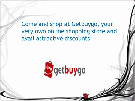 Come and shop at Getbuygo, your very own online shopping store and avail attractive discounts!