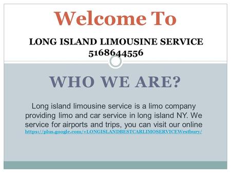 WHO WE ARE? Welcome To LONG ISLAND LIMOUSINE SERVICE 5168644556 Long island limousine service is a limo company providing limo and car service in long.