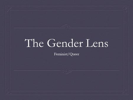 The Gender Lens Feminist/Queer.