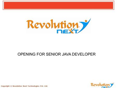 Copyright © Revolution Next Technologies Pvt. Ltd. OPENING FOR SENIOR JAVA DEVELOPER.