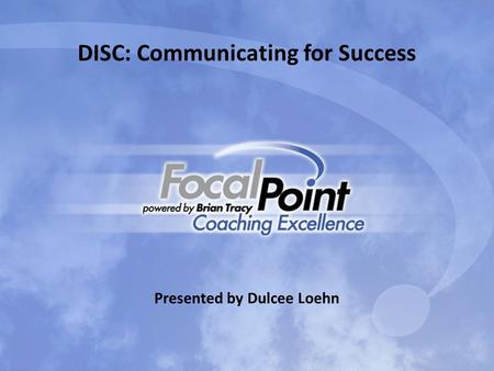 DISC: Communicating for Success Presented by Dulcee Loehn.