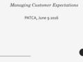 Managing Customer Expectations PATCA, June 9 2016.