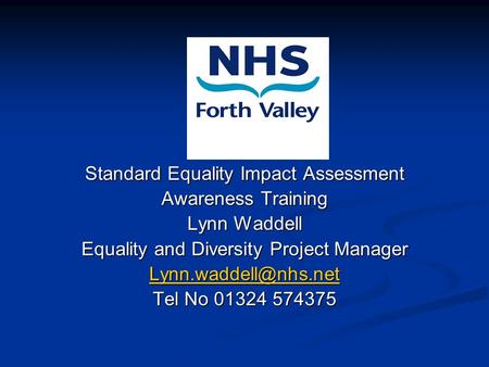 Standard Equality Impact Assessment Awareness Training Lynn Waddell Equality and Diversity Project Manager Tel No 01324 574375.