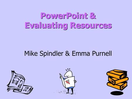 PowerPoint & Evaluating Resources PowerPoint & Evaluating Resources Mike Spindler & Emma Purnell.