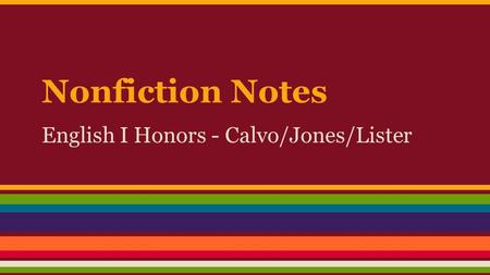 Nonfiction Notes English I Honors - Calvo/Jones/Lister.