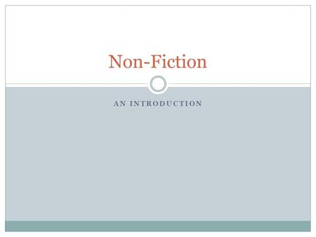 AN INTRODUCTION Non-Fiction. What is non-fiction? Non fiction is the opposite of fiction Fictional literature is writing that is the product of an author’s.