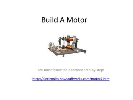 Build A Motor You must follow the directions step-by-step!