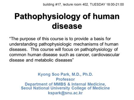 Pathophysiology of human disease Kyong Soo Park, M.D., Ph.D. Professor Department of MMBS & Internal Medicine, Seoul National University College of Medicine.