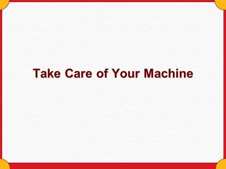 Take Care of Your Machine. Copyright © Houghton Mifflin Company. All rights reserved.Take care of your machine - 2 Take Care of Your Machine Fuel it Move.